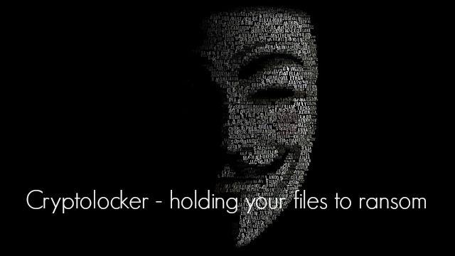 Cryptolocker - holding your files to ransom